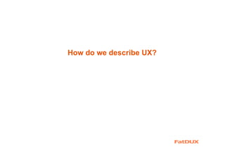 How do we describe UX?
 