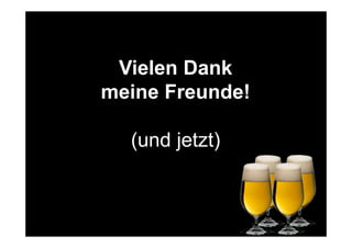 Vielen Dank
meine Freunde!
(und jetzt)
 