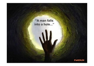 “A man falls
into a hole...”
 