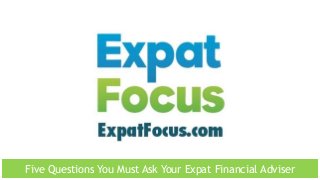 Five Questions You Must Ask Your Expat Financial Adviser
 