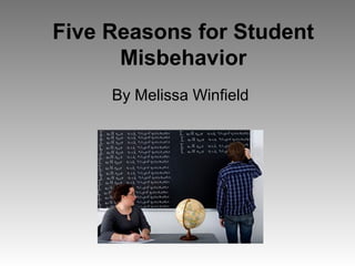 Five Reasons for Student
      Misbehavior
     By Melissa Winfield
 