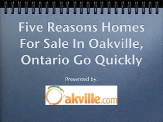 Five Reasons Homes
For Sale In Oakville,
Ontario Go Quickly
       Presented by:
 