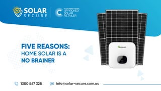 1300 867 328 info@solar-secure.com.au
FIVE REASONS:
HOME SOLAR IS A
NO BRAINER
 