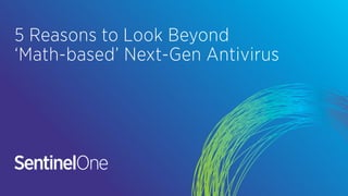 5 Reasons to Look Beyond
‘Math-based’ Next-Gen Antivirus
 