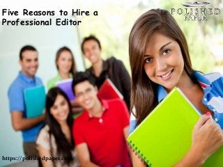 Five Reasons to Hire a
Professional Editor
https://polishedpaper.com/
 