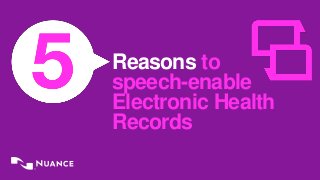Reasons to 
speech-enable 
Electronic Health 
Records 
 