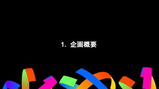 1. 企画概要
4
 
