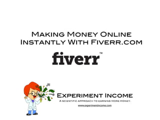 Making Money Online
Instantly With Fiverr.com




           www.experimentincome.com
 