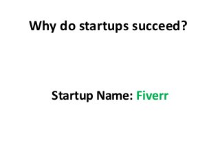 Why do startups succeed?
Startup Name: Fiverr
 