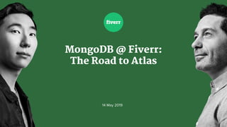 MongoDB @ Fiverr:
The Road to Atlas
14 May 2019
 