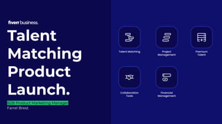Talent Matching Project
Management
Financial
Management
Collaboration
Tools
Premium
Talent
B2B Product Marketing Manager
Farrel Brest.
Talent
Matching
Product
Launch.
 
