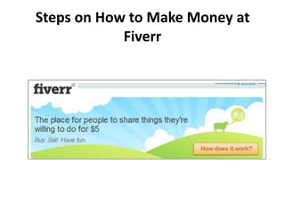 Steps on How to Make Money at
Fiverr

 