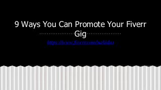 9 Ways You Can Promote Your Fiverr
Gig
https://www.fiverr.com/nahidas
 