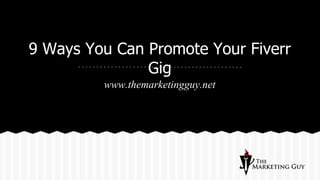 9 Ways You Can Promote Your Fiverr
Gig
www.themarketingguy.net
 