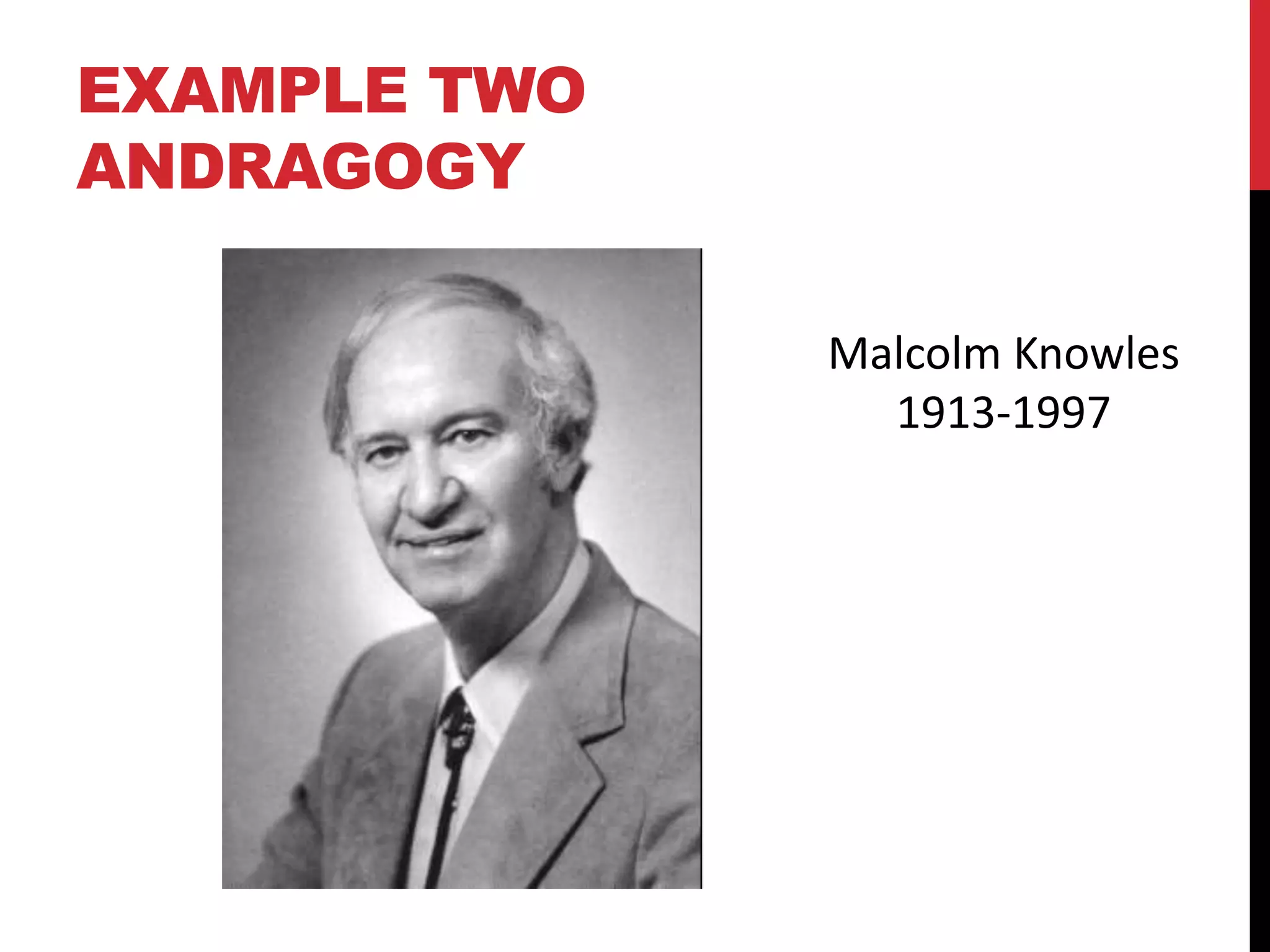 EXAMPLE TWO
ANDRAGOGY
Malcolm Knowles
1913-1997
 