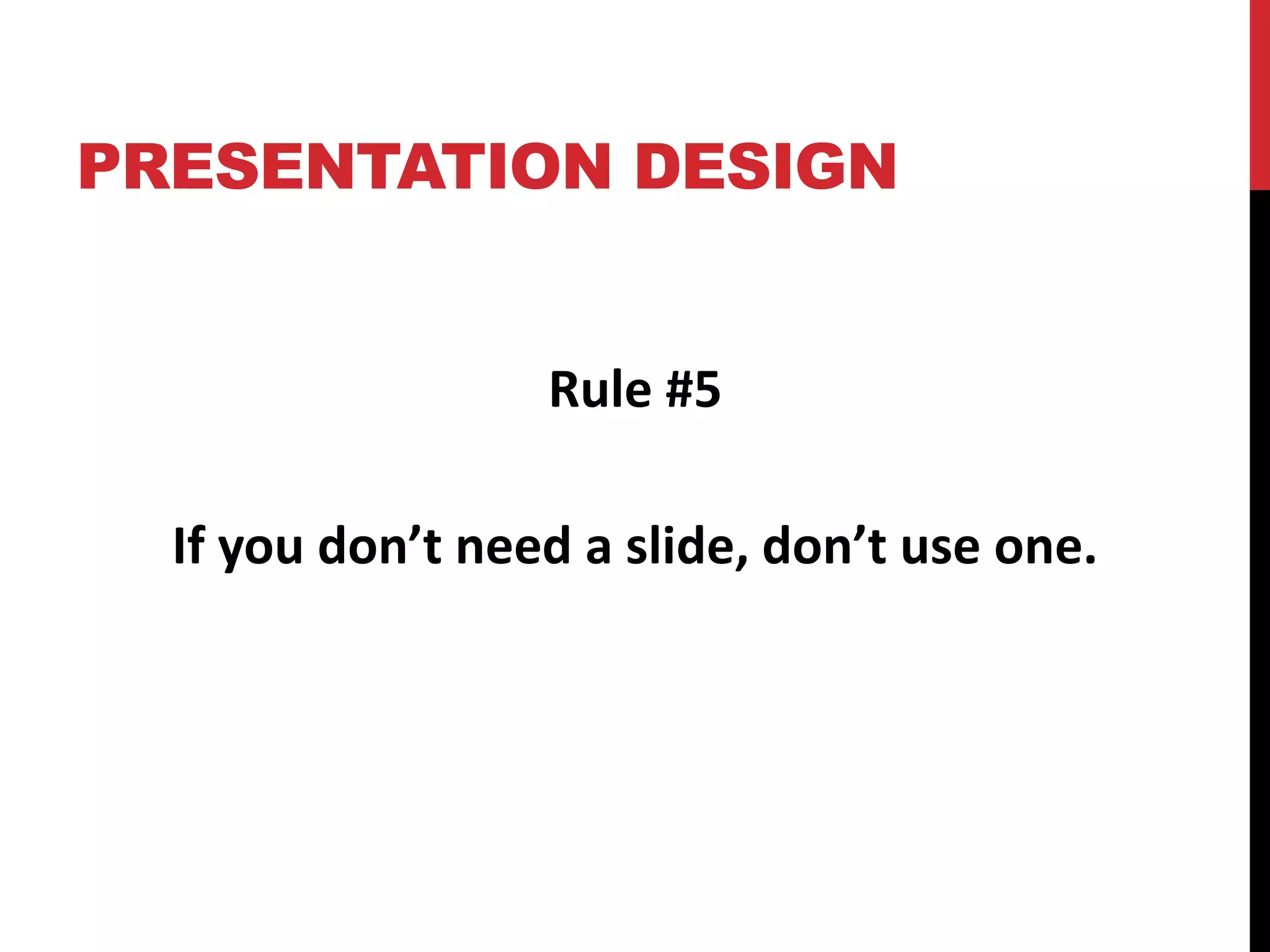 PRESENTATION DESIGN
Rule #5
If you don’t need a slide, don’t use one.
 