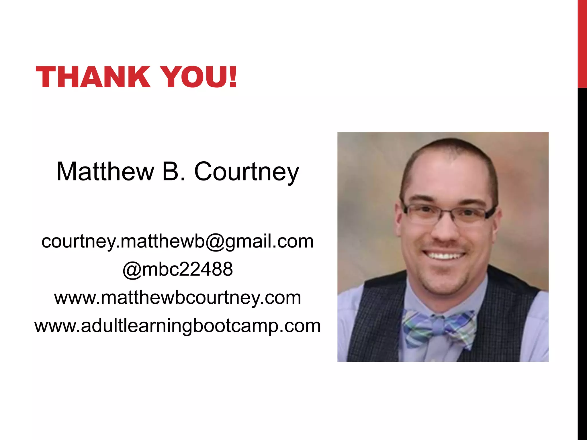 THANK YOU!
Matthew B. Courtney
courtney.matthewb@gmail.com
@mbc22488
www.matthewbcourtney.com
www.adultlearningbootcamp.com
 