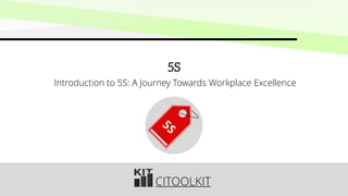 CITOOLKIT
5S
Introduction to 5S: A Journey Towards Workplace Excellence
 