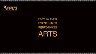 Arts
How To Turn
Events Into
Performing
 
