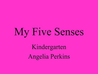 My Five Senses Kindergarten Angelia Perkins 