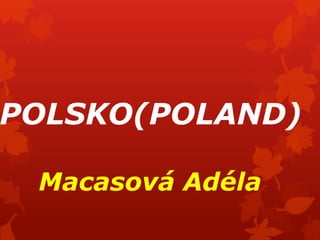 POLSKO(POLAND)
Macasová Adéla

 