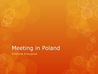 Meeting in Poland
Kristýna Kroupová

 