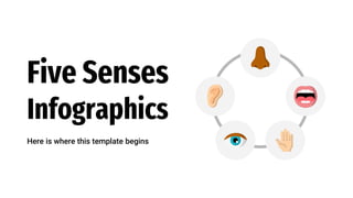 Five Senses
Infographics
Here is where this template begins
 