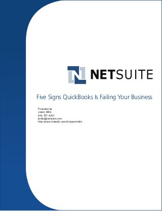 Five Signs QuickBooks Is Failing Your Business
Provided by
Jason Mills
424.757.4201
jmills@netsuite.com
http://www.linkedin.com/in/jasontmills

 