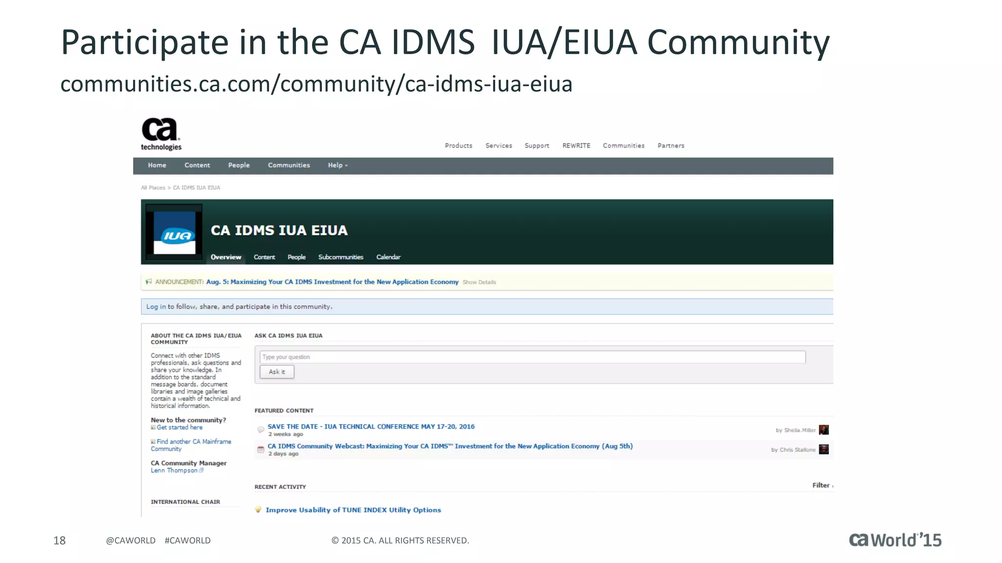 18 © 2015 CA. ALL RIGHTS RESERVED.@CAWORLD #CAWORLD
Participate in the CA IDMS IUA/EIUA Community
communities.ca.com/community/ca-idms-iua-eiua
 