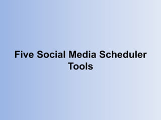 Five Social Media Scheduler
Tools
 