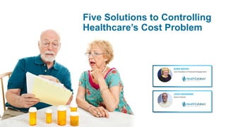 Five Solutions to Controlling
Healthcare’s Cost Problem
 
