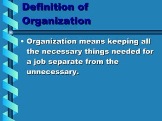 Definition of Organization Organization means keeping all the necessary things needed for a job separate from the unnecessary. 