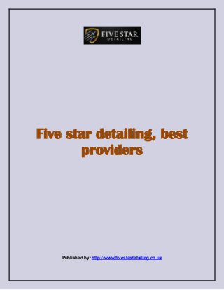 Five star detailing, best
providers
Published by: http://www.fivestardetailing.co.uk
 
