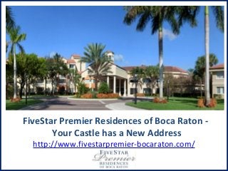 FiveStar Premier Residences of Boca Raton -
Your Castle has a New Address
http://www.fivestarpremier-bocaraton.com/
 