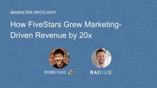 © Radius Intelligence. All Rights Reserved. www.radius.com
How FiveStars Grew Marketing-
Driven Revenue by 20x
MARKETER SPOTLIGHT
 