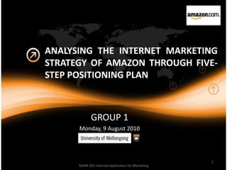 ANALYSING THE INTERNET MARKETING STRATEGY OF AMAZON THROUGH FIVE-STEP POSITIONING PLAN   GROUP 1 Monday, 9 August 2010 1 MARK 901 Internet Application for Marketing 