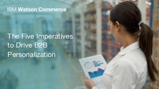The Five Imperatives
to Drive B2B
Personalization
 