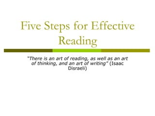 Five Steps for Effective Reading “ There is an art of reading, as well as an art of thinking, and an art of writing”  (Isaac Disraeli) 