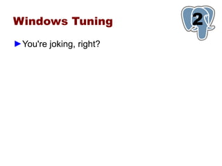 Windows Tuning           1
                         2
►You're joking, right?
 