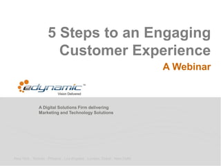 A Digital Solutions Firm delivering
Marketing and Technology Solutions
New York . Toronto . Phoenix . Los Angeles . London. Dubai . New Delhi
5 Steps to an Engaging
Customer Experience
A Webinar
 