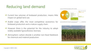 Copyright © NNFCC 2022
Reducing land demand
Current low volumes of biobased production, means little
impact on global land...
