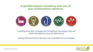 Copyright © NNFCC 2022
A specialist business consultancy with over 18
years of bioeconomy experience
Providing clients wit...