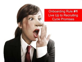 Onboarding Rule #1<br />Live Up to Recruiting Cycle Promises<br />