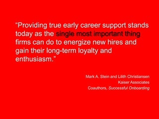 “Providing true early career support stands today as the single most important thing firms can do to energize new hires an...