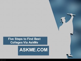 Five Steps to Find Best
Colleges Via AskMe
ASKME.COM
 