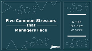 Five Common
Stressors
that
Managers
Face
& tips
for how
to cope
 