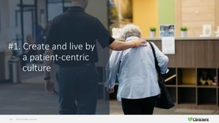©2019 All Rights Reserved10
#1. Create and live by
a patient-centric
culture
 