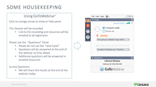 Click on orange arrow to show or hide panel
This Session will be recorded
• Link to the recording and resources will be
emailed to all registrants
Please use the “Questions” Panel
• Please do not use the “raise hand”
• Questions will be answered at the end of
the webinar as time allows
• Additional questions will be answered in
emailed resources
Survey Questions
• We will share the results at the end of the
webinar today
Using GoToWebinar®
SOME HOUSEKEEPING
3©2019 All Rights Reserved
 