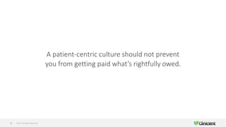 ©2019 All Rights Reserved32
A patient-centric culture should not prevent
you from getting paid what’s rightfully owed.
 
