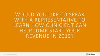 WOULD YOU LIKE TO SPEAK
WITH A REPRESENTATIVE TO
LEARN HOW CLINICIENT CAN
HELP JUMP START YOUR
REVENUE IN 2019?
©2019 All Rights Reserved51
 